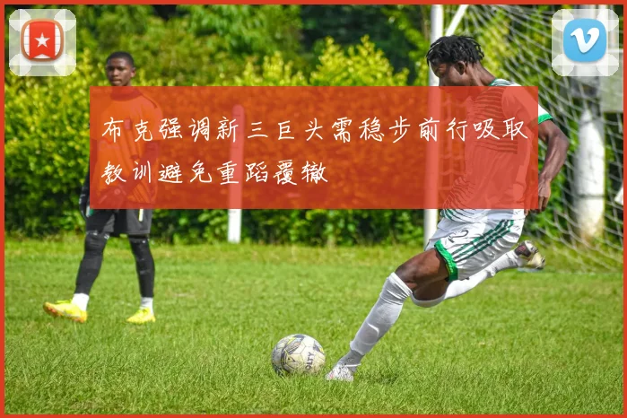 布克强调新三巨头需稳步前行吸取教训避免重蹈覆辙