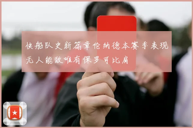 快船队史新篇章伦纳德本赛季表现无人能敌唯有保罗可比肩