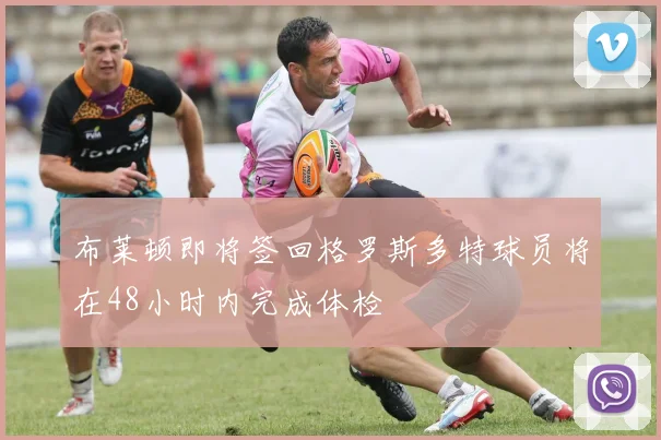 布莱顿即将签回格罗斯多特球员将在48小时内完成体检