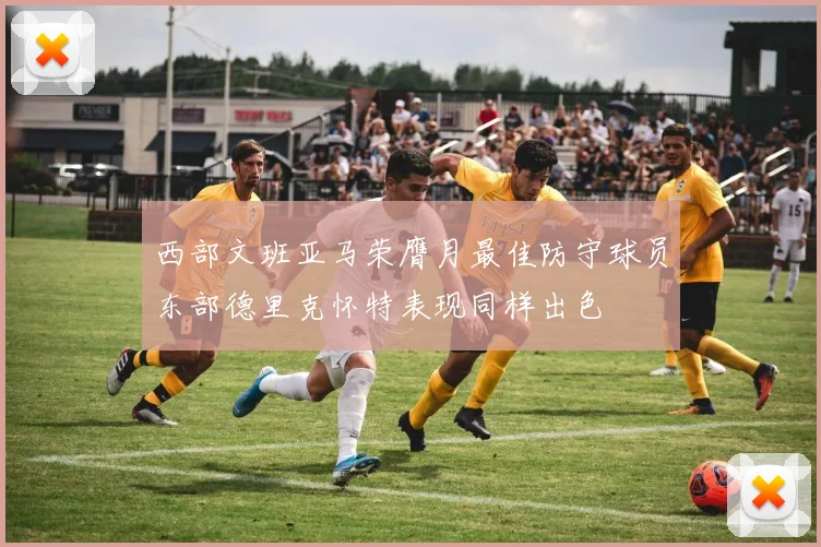 西部文班亚马荣膺月最佳防守球员东部德里克怀特表现同样出色